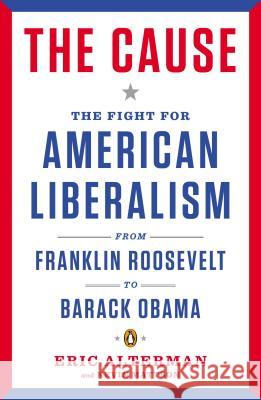 The Cause: The Fight for American Liberalism from Franklin Roosevelt to Barack Obama Eric Alterman 9780143121640 Penguin Books - książka