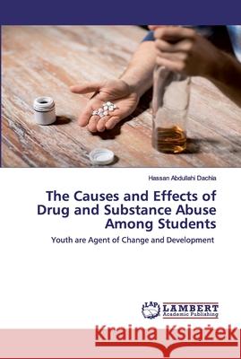The Causes and Effects of Drug and Substance Abuse Among Students Abdullahi Dachia, Hassan 9786202526395 LAP Lambert Academic Publishing - książka