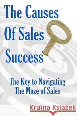 The Causes of Sales Success: The Key to Navigating the Maze of Sales Tom Payne 9781480224636 Createspace - książka