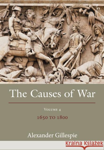 The Causes of War: Volume IV: 1650 - 1800 Dr Alexander Gillespie (University of Waikato, New Zealand) 9781509944606 Bloomsbury Publishing PLC - książka