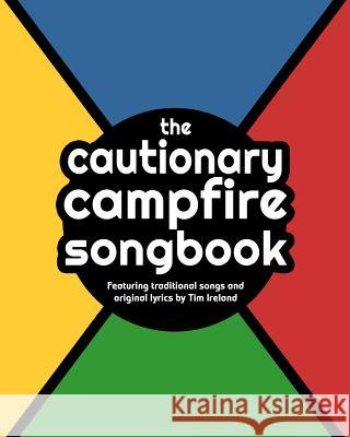 The Cautionary Campfire Songbook: Traditional and Original Songs for Campfire Singing Tim Ireland 9781530581399 Createspace Independent Publishing Platform - książka