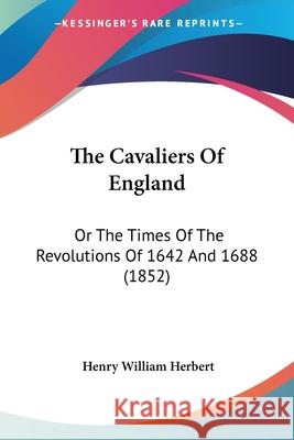 The Cavaliers Of England: Or The Times Of The Revolutions Of 1642 And 1688 (1852) Henry Willi Herbert 9780548907306  - książka