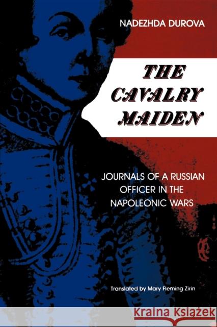 The Cavalry Maiden: Journals of a Russian Officer in the Napoleonic Wars Durova, Nadezhda 9780253205490 Indiana University Press - książka