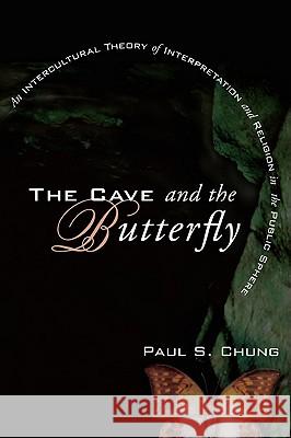 The Cave and the Butterfly: An Intercultural Theory of Interpretation and Religion in the Public Sphere Paul S. Chung 9781606085301 Cascade Books - książka