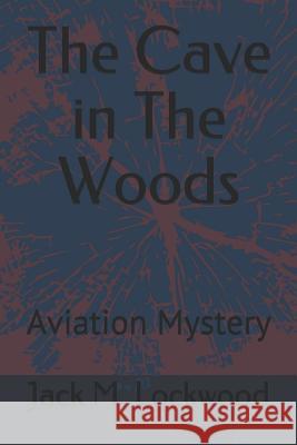 The Cave in The Woods: Aviation Mystery Jack M. Lockwood 9781081056582 Independently Published - książka