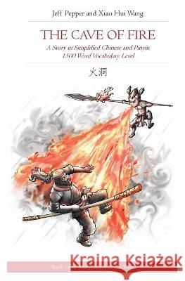 The Cave of Fire: A Story in Simplified Chinese and Pinyin, 1500 Word Vocabulary Level Jeff Pepper, Xiao Hui Wang 9781952601484 Imagin8 Press - książka