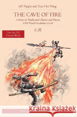 The Cave of Fire: A Story in Traditional Chinese and Pinyin, 1500 Word Vocabulary Level Jeff Pepper Xiao Hui Wang  9781959043157 Imagin8 LLC - książka