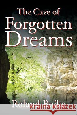 The Cave of Forgotten Dreams Roland Boike 9781543414097 Xlibris - książka