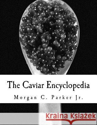 The Caviar Encyclopedia Morgan C Parker, Jr 9781519315199 Createspace Independent Publishing Platform - książka