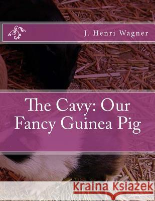 The Cavy: Our Fancy Guinea Pig J. Henri Wagner Jackson Chambers 9781984191298 Createspace Independent Publishing Platform - książka