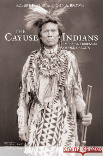 The Cayuse Indians: Imperial Tribesmen of Old Oregon Commemorative Edition Volume 120 Ruby, Robert H. 9780806191195 University of Oklahoma Press - książka