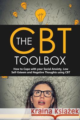 The CBT Toolbox: How to Cope with Your Social Anxiety, Low Self-Esteem and Negative Thoughts Using CBT Jeremy Crown 9781795745239 Independently Published - książka