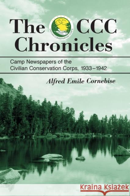 The CCC Chronicles: Camp Newspapers of the Civilian Conservation Corps, 1933-1942 Cornebise, Alfred Emile 9780786418312 McFarland & Company - książka