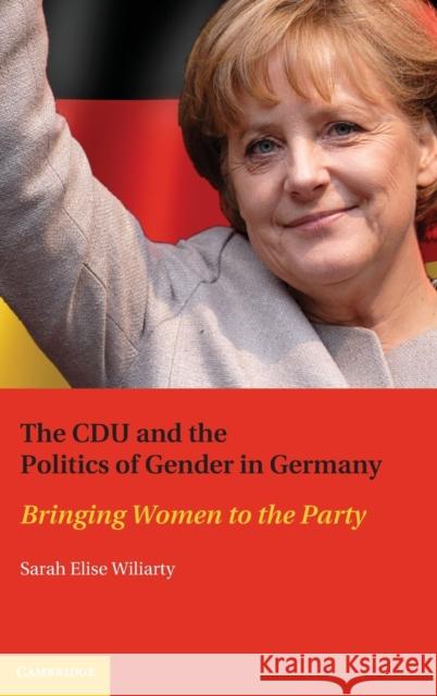 The CDU and the Politics of Gender in Germany: Bringing Women to the Party Wiliarty, Sarah Elise 9780521765824  - książka