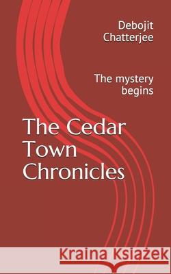 The Cedar Town Chronicles: The mystery begins Chatterjee, Debojit 9781980397946 Independently Published - książka