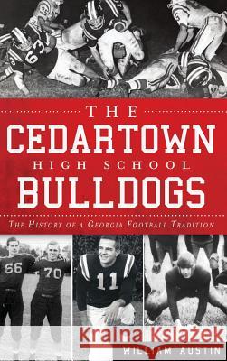 The Cedartown High School Bulldogs: The History of a Georgia Football Tradition William Austin 9781540232076 History Press Library Editions - książka
