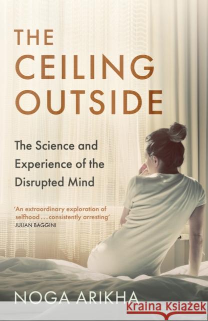 The Ceiling Outside: The Science and Experience of the Disrupted Mind Noga Arikha 9781529385489 John Murray Press - książka