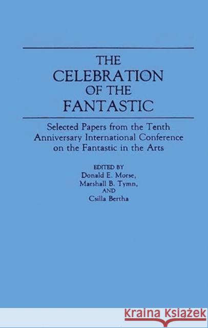 The Celebration of the Fantastic: Selected Papers from the Tenth Anniversary International Conference on the Fantastic in the Arts Bertha, Csilla 9780313278143 Greenwood Press - książka