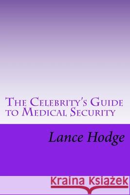 The Celebrity's Guide to Medical Security Lance Hodge 9781532911903 Createspace Independent Publishing Platform - książka