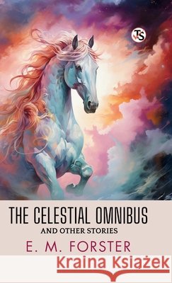 The Celestial Omnibus And Other Stories E. M. Forster 9789375796404 True Sign Publishing House Private Limited - książka