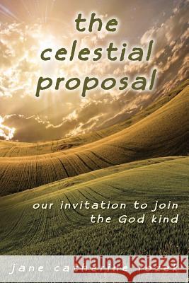 The Celestial Proposal: Our Invitation to Join the God Kind Jane Catherine Rozek 9780991991709 Books of Life Publishing House - książka