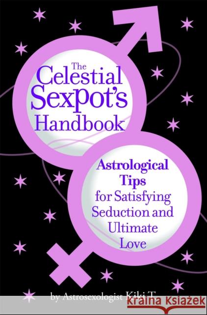 The Celestial Sexpot's Handbook: Astrological Tips for Satisfying Seduction and Ultimate Love Kiki T 9780446696951 Warner Books - książka