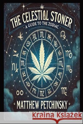 The Celestial Stoner: A Guide to the Zodiac Matthew Petchinsky 9798330274925 Matthew Edward Petchinsky - książka