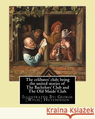 The celibates' club; being the united stories of The Bachelors' Club and The Old Maids' Club.: By: I. Zangwill, Illustrated By: George (Wylie) Hutchin Hutchinson, George 9781985371651 Createspace Independent Publishing Platform - książka