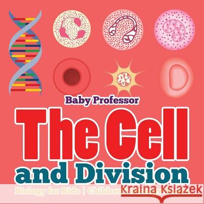 The Cell and Division Biology for Kids Children's Biology Books Baby Professor 9781541905269 Baby Professor - książka