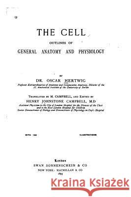 The Cell, Outlines of General Anatomy and Physiology Oscar Hertwig 9781532912177 Createspace Independent Publishing Platform - książka