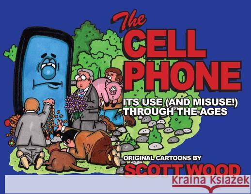 The Cell Phone: It's Use (and Misuse!) Through the Ages Scott Wood 9781943492565 ELM Grove Publishing - książka