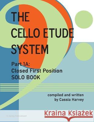 The Cello Etude System, Part 1A; Closed First Position, Solo Book Cassia Harvey   9781635232943 C. Harvey Publications - książka