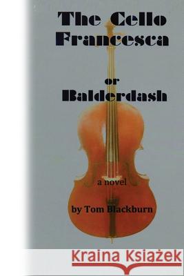 The Cello Francesca, or, Balderdash Blackburn, Tom 9780982657638 Tom Blackburn Books - książka