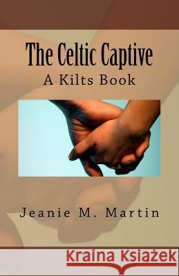 The Celtic Captive: A Kilts Book Jeanie M. Martin 9781502468253 Createspace - książka
