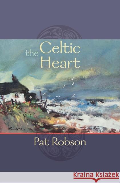 The Celtic Heart: An Anthology of Prayers and Poems in the Celtic Tradition Robson, Pat 9780281061914 Society for Promoting Christian Knowledge - książka