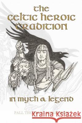 The Celtic Heroic Tradition in Myth & Legend Pall Thormod Morrisson 9781530318254 Createspace Independent Publishing Platform - książka
