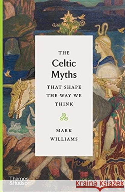 The Celtic Myths That Shape the Way We Think Mark Williams 9780500252369 Thames & Hudson Ltd - książka