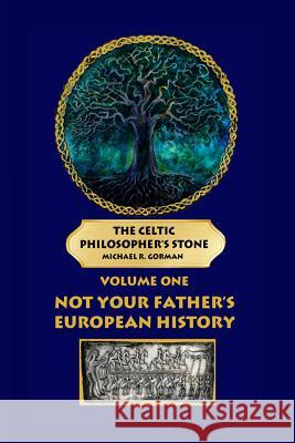 The Celtic Philosopher's Stone: Volume One: Not Your Father's European History Michael R. Gorma 9781492359067 Createspace - książka