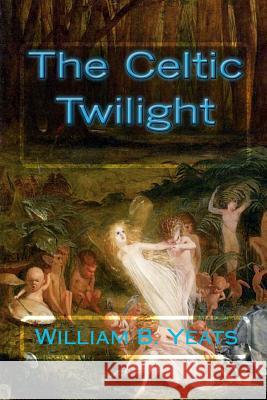 The Celtic Twilight William B. Yeats 9781451512533 Createspace - książka