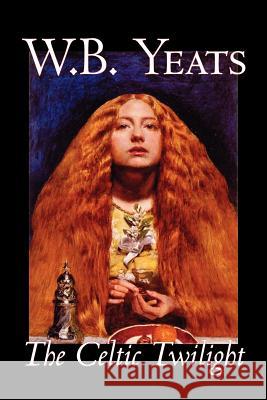 The Celtic Twilight by W.B.Yeats, Fiction, Fantasy, Literary, Fairy Tales, Folk Tales, Legends & Mythology Yeats, W. B. 9781598184358 Aegypan - książka