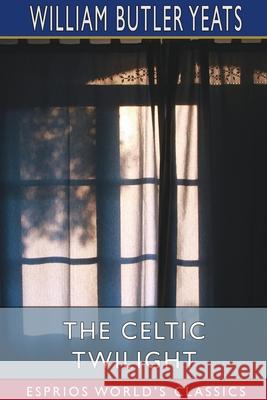 The Celtic Twilight (Esprios Classics) William Butler Yeats 9781034980933 Blurb - książka