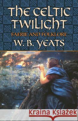 The Celtic Twilight: Faerie and Folklore William Butler Yeats 9780486436579 Dover Publications - książka