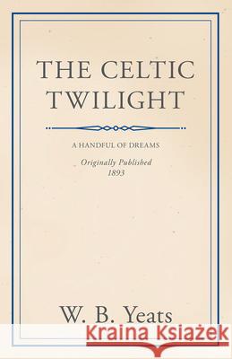 The Celtic Twilight: Faerie and Folklore Yeats, William Butler 9781445507996 Husband Press - książka
