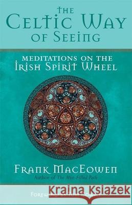 The Celtic Way of Seeing: Meditations on the Irish Spirit Wheel Frank Henderson MacEowen 9781577315414 New World Library - książka