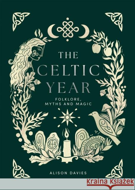 The Celtic Year: Folklore, Myths and Magic Alison Davies 9781837832866 Quadrille Publishing - książka