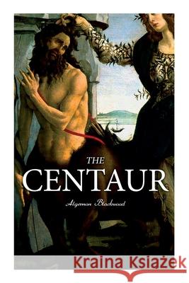 The Centaur: Modern Myth - A Mystical Encounter in Secret Lands of Caucasus Algernon Blackwood 9788027342266 e-artnow - książka