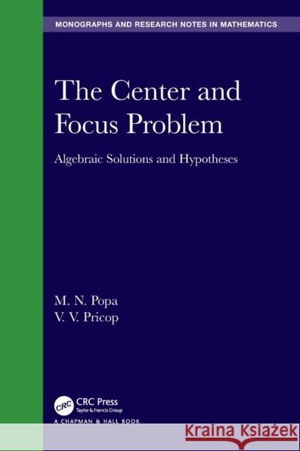 The Center and Focus Problem: Algebraic Solutions and Hypotheses M. N. Popa V. V. Pricop 9781032044101 CRC Press - książka