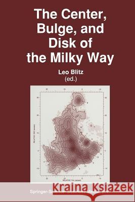 The Center, Bulge, and Disk of the Milky Way Leo Blitz 9789401052504 Springer - książka