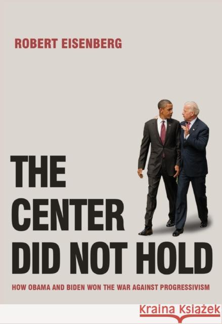The Center Did Not Hold: A Biden/Obama Balance Sheet Robert Eisenberg 9781682193075 OR Books - książka