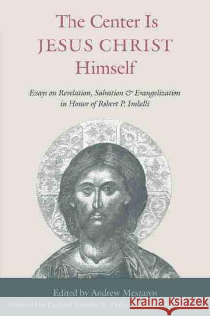 The Center Is Jesus Christ Himself: Essays on Revelation, Salvation, and Evangelization in Honor of Robert P. Imbelli Andrew Meszaros Cardinal Timothy M. Dolan Bishop James Massa 9780813234106 Catholic University of America Press - książka